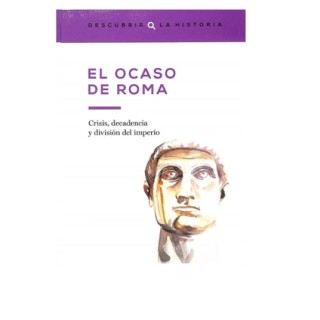 El ocaso de Roma. Crisis, decadencia y división del Imperio.